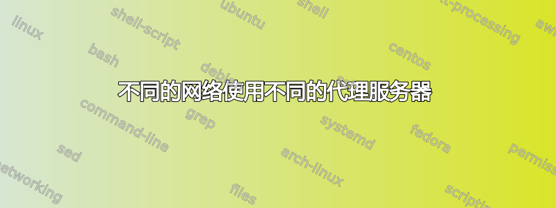 不同的网络使用不同的代理服务器