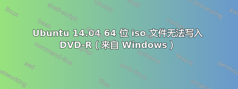 Ubuntu 14.04 64 位 iso 文件无法写入 DVD-R（来自 Windows）