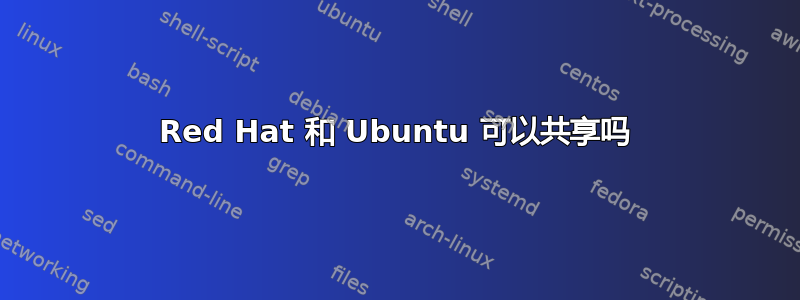 Red Hat 和 Ubuntu 可以共享吗