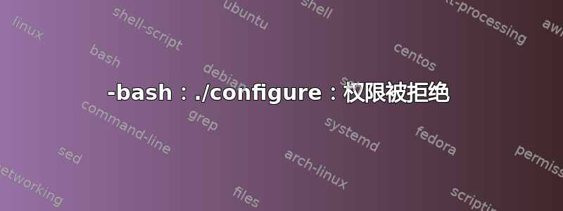 -bash：./configure：权限被拒绝