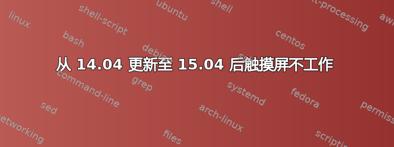 从 14.04 更新至 15.04 后触摸屏不工作