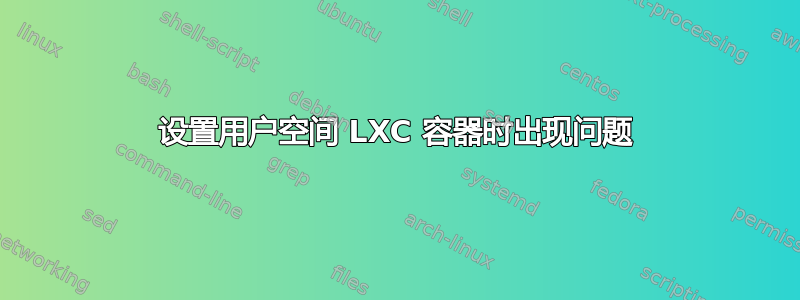 设置用户空间 LXC 容器时出现问题