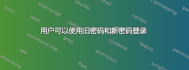 用户可以使用旧密码和新密码登录