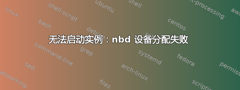 无法启动实例：nbd 设备分配失败