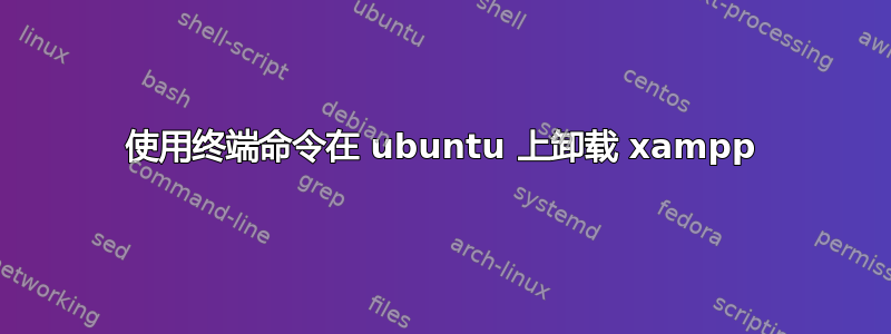 使用终端命令在 ubuntu 上卸载 xampp