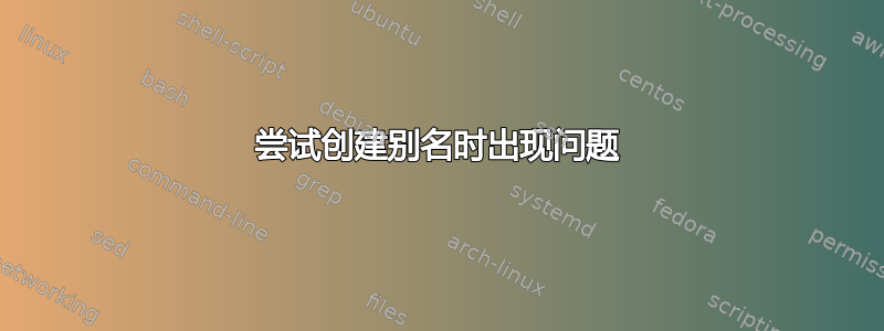 尝试创建别名时出现问题