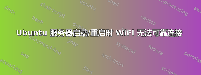 Ubuntu 服务器启动/重启时 WiFi 无法可靠连接