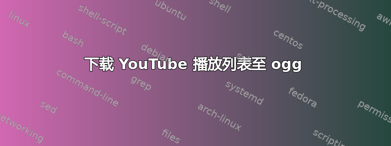 下载 YouTube 播放列表至 ogg