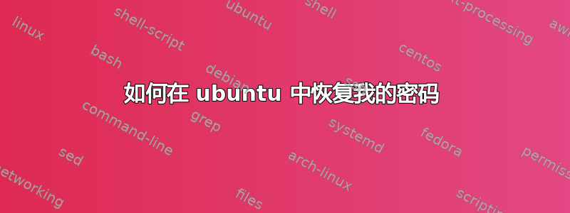 如何在 ubuntu 中恢复我的密码