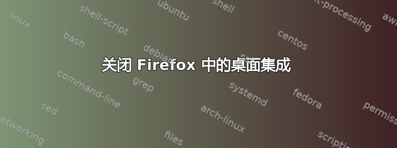 关闭 Firefox 中的桌面集成