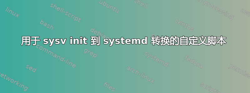 用于 sysv init 到 systemd 转换的自定义脚本