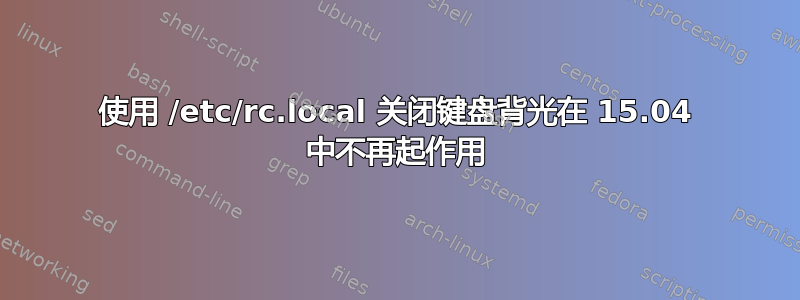 使用 /etc/rc.local 关闭键盘背光在 15.04 中不再起作用