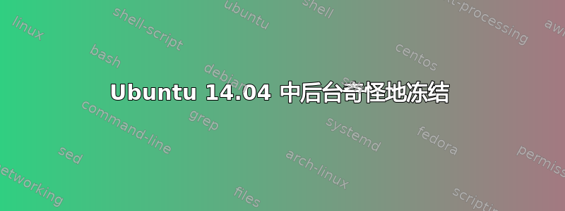 Ubuntu 14.04 中后台奇怪地冻结