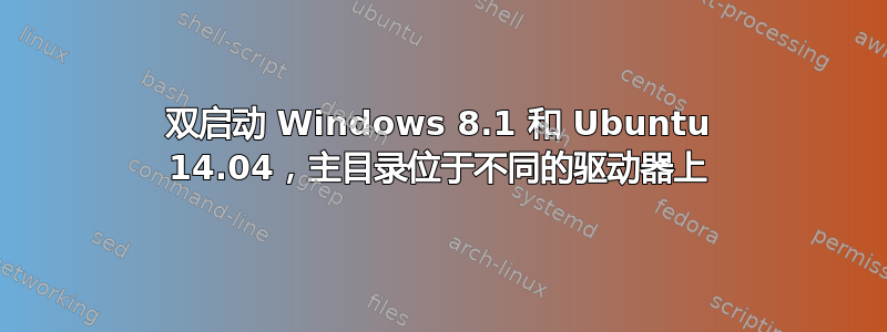 双启动 Windows 8.1 和 Ubuntu 14.04，主目录位于不同的驱动器上