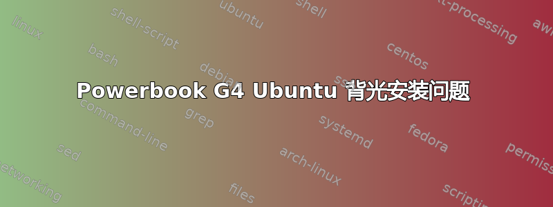 Powerbook G4 Ubuntu 背光安装问题