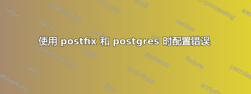 使用 postfix 和 postgres 时配置错误