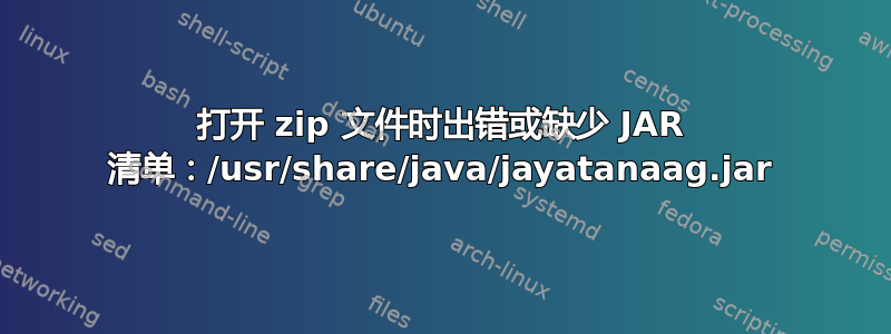 打开 zip 文件时出错或缺少 JAR 清单：/usr/share/java/jayatanaag.jar