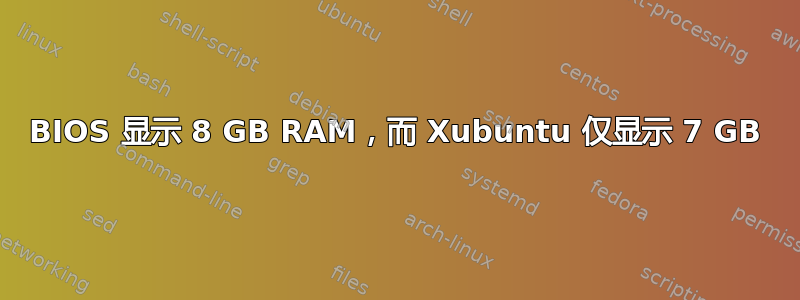 BIOS 显示 8 GB RAM，而 Xubuntu 仅显示 7 GB