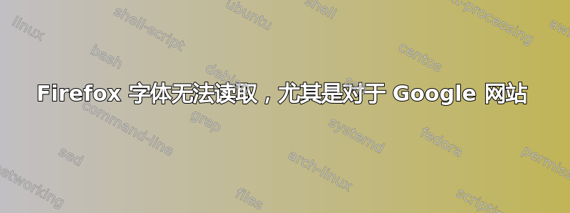 Firefox 字体无法读取，尤其是对于 Google 网站