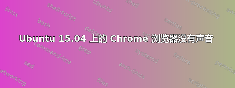 Ubuntu 15.04 上的 Chrome 浏览器没有声音