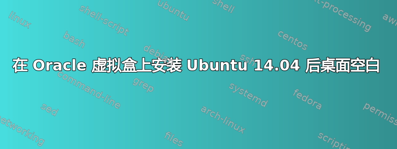 在 Oracle 虚拟盒上安装 Ubuntu 14.04 后桌面空白