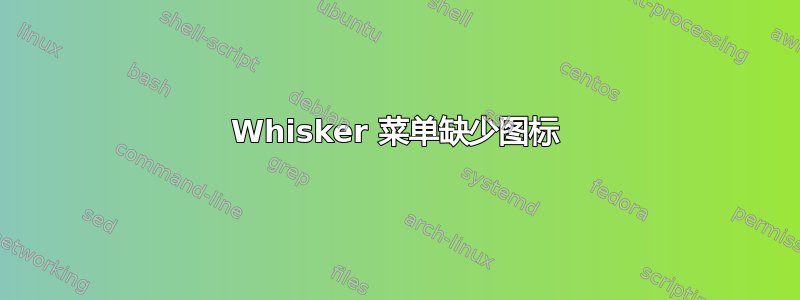 Whisker 菜单缺少图标