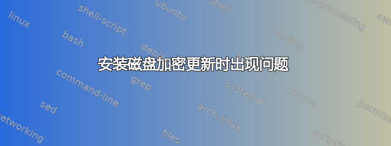 安装磁盘加密更新时出现问题