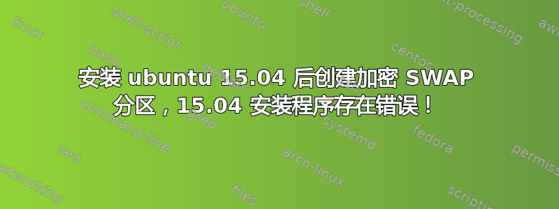 安装 ubuntu 15.04 后创建加密 SWAP 分区，15.04 安装程序存在错误！