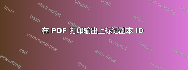 在 PDF 打印输出上标记副本 ID