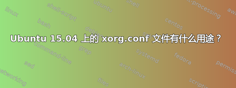 Ubuntu 15.04 上的 xorg.conf 文件有什么用途？