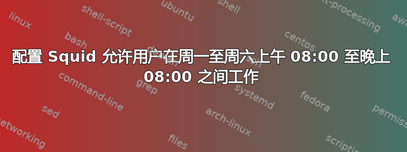 配置 Squid 允许用户在周一至周六上午 08:00 至晚上 08:00 之间工作