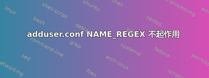 adduser.conf NAME_REGEX 不起作用