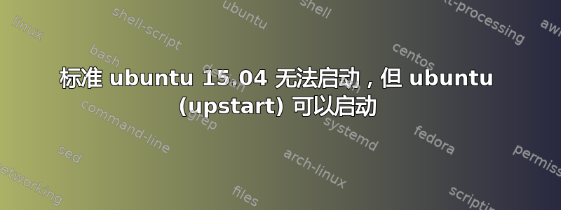 标准 ubuntu 15.04 无法启动，但 ubuntu (upstart) 可以启动