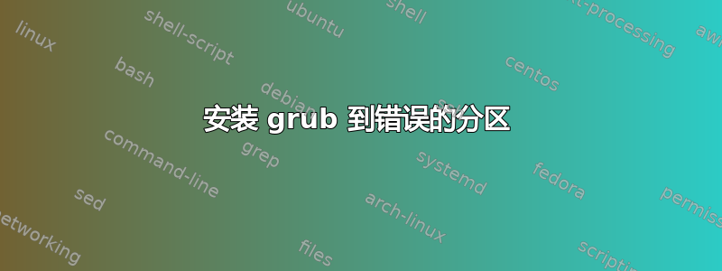 安装 grub 到错误的分区