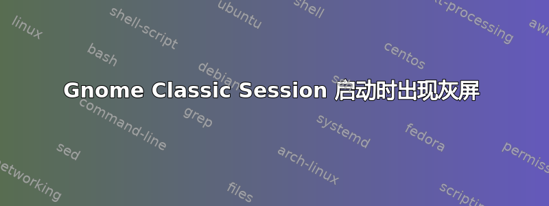 Gnome Classic Session 启动时出现灰屏