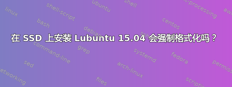 在 SSD 上安装 Lubuntu 15.04 会强制格式化吗？