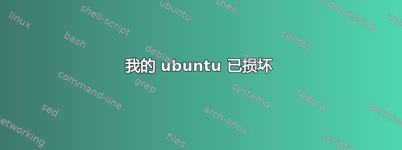 我的 ubuntu 已损坏