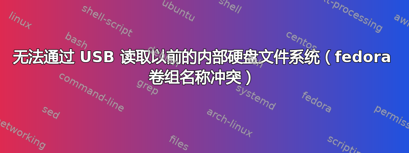 无法通过 USB 读取以前的内部硬盘文件系统（fedora 卷组名称冲突）