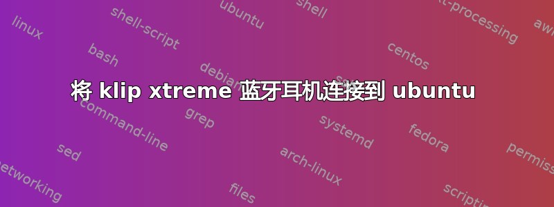 将 klip xtreme 蓝牙耳机连接到 ubuntu