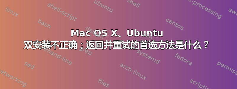 Mac OS X、Ubuntu 双安装不正确；返回并重试的首选方法是什么？