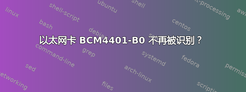 以太网卡 BCM4401-B0 不再被识别？