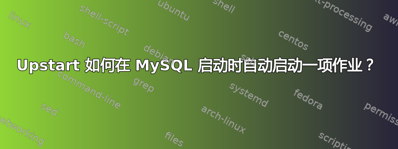 Upstart 如何在 MySQL 启动时自动启动一项作业？