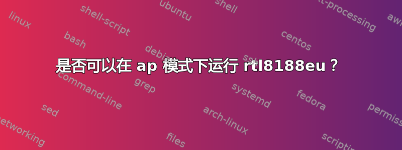 是否可以在 ap 模式下运行 rtl8188eu？