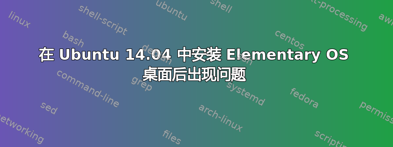 在 Ubuntu 14.04 中安装 Elementary OS 桌面后出现问题