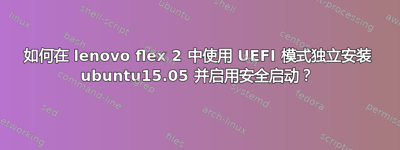 如何在 lenovo flex 2 中使用 UEFI 模式独立安装 ubuntu15.05 并启用安全启动？