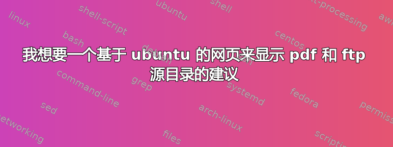 我想要一个基于 ubuntu 的网页来显示 pdf 和 ftp 源目录的建议