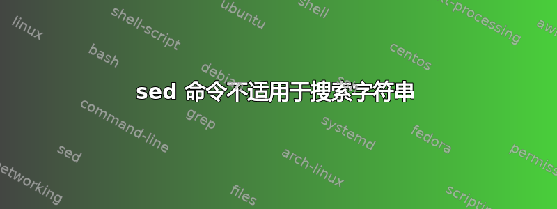 sed 命令不适用于搜索字符串