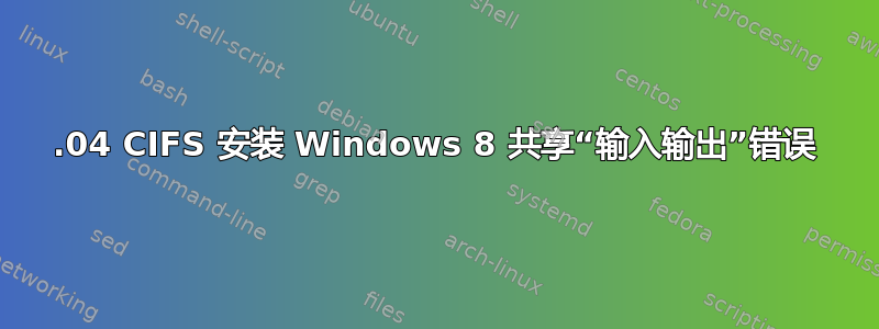 14.04 CIFS 安装 Windows 8 共享“输入输出”错误