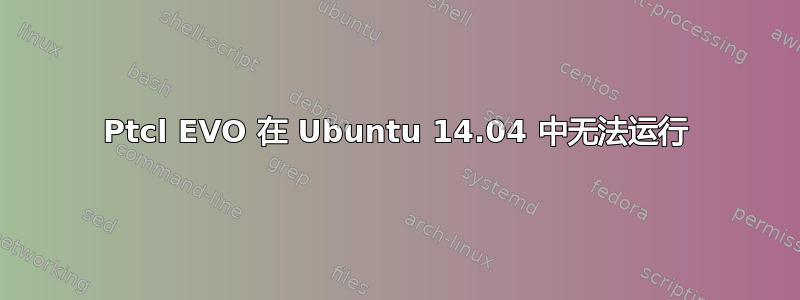 Ptcl EVO 在 Ubuntu 14.04 中无法运行