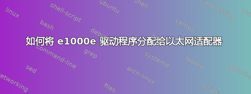 如何将 e1000e 驱动程序分配给以太网适配器